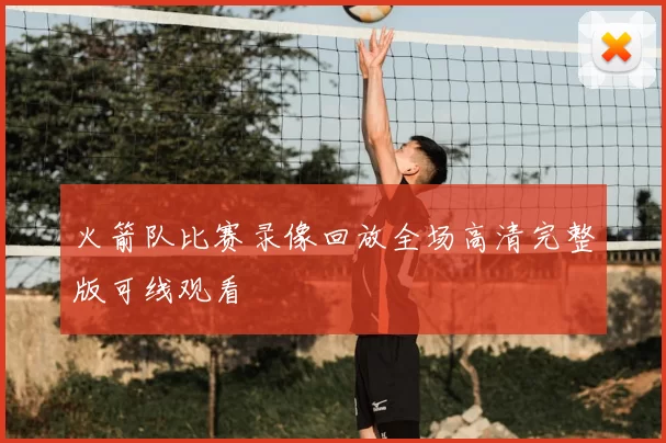 火箭队比赛录像回放全场高清完整版可线观看