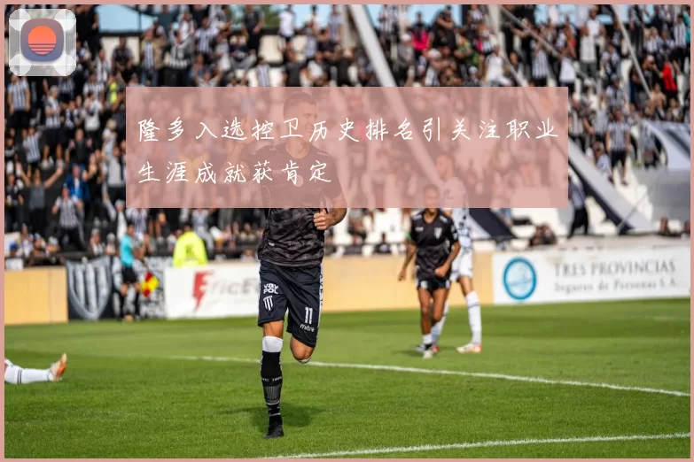 隆多入选控卫历史排名引关注职业生涯成就获肯定