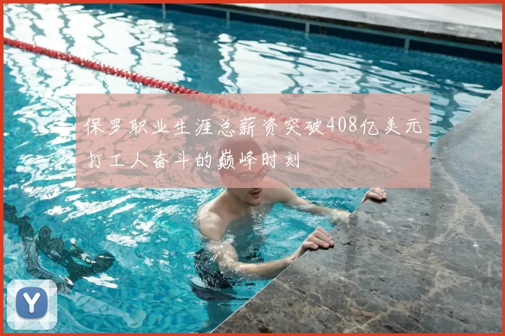 保罗职业生涯总薪资突破408亿美元打工人奋斗的巅峰时刻