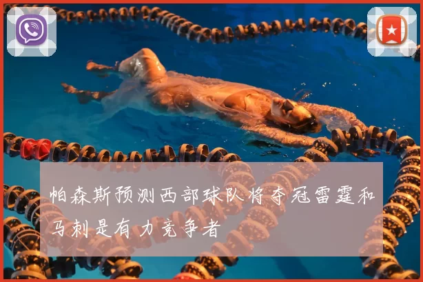 帕森斯预测西部球队将夺冠雷霆和马刺是有力竞争者