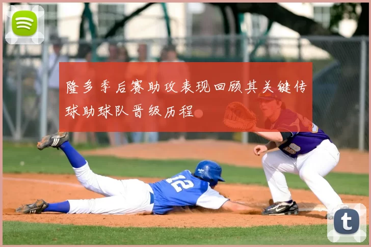 隆多季后赛助攻表现回顾其关键传球助球队晋级历程