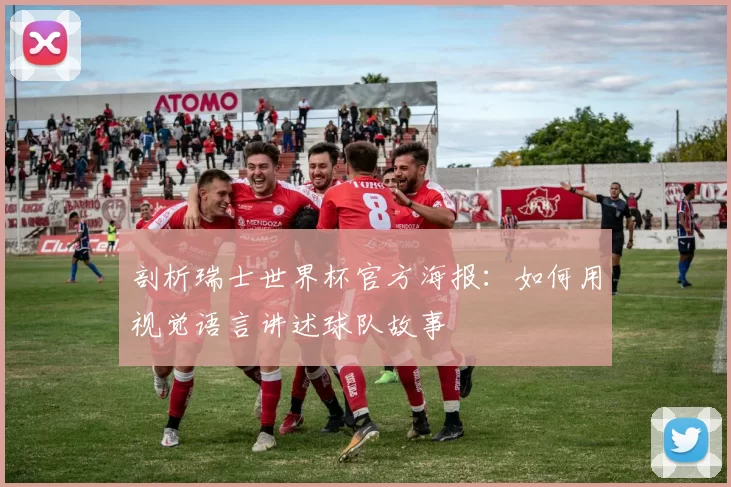 剖析瑞士世界杯官方海报：如何用视觉语言讲述球队故事