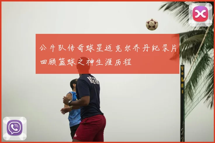 公牛队传奇球星迈克尔乔丹纪录片回顾篮球之神生涯历程