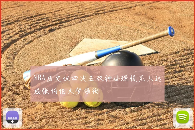 NBA历史仅四次五双神迹现役无人达成张伯伦大梦领衔