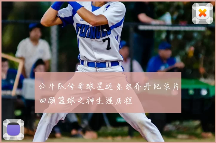 公牛队传奇球星迈克尔乔丹纪录片回顾篮球之神生涯历程
