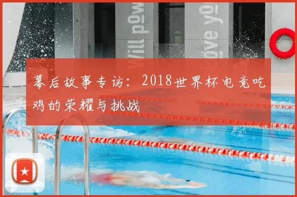幕后故事专访:2018世界杯电竞吃鸡的荣耀与挑战
