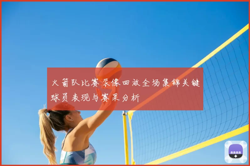 火箭队比赛录像回放全场集锦关键球员表现与赛果分析