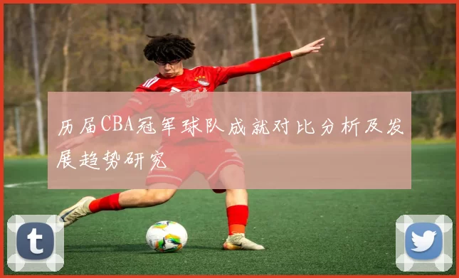 历届CBA冠军球队成就对比分析及发展趋势研究