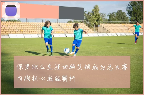 保罗职业生涯回顾艾顿成为总决赛内线核心成就解析