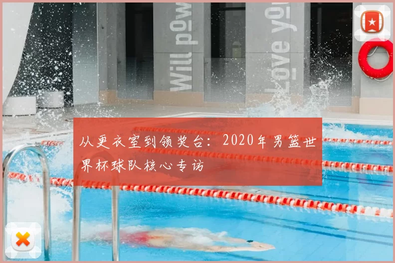 从更衣室到领奖台：2020年男篮世界杯球队核心专访